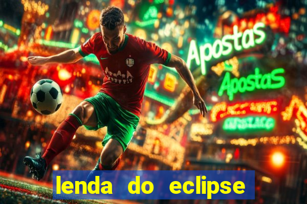 lenda do eclipse sol e lua